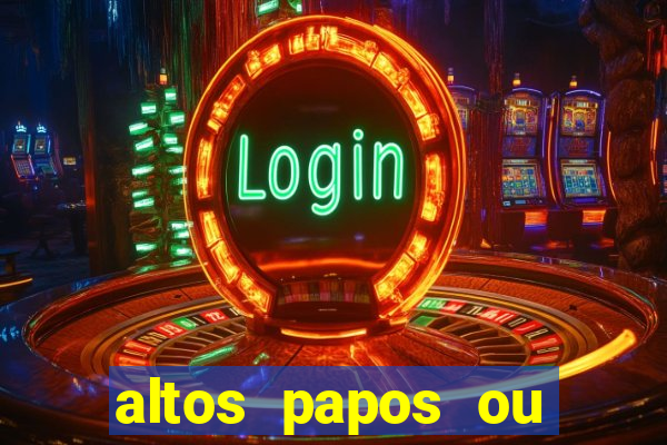 altos papos ou autos papos